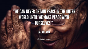 We can never obtain peace in the outer world until we make peace with ...