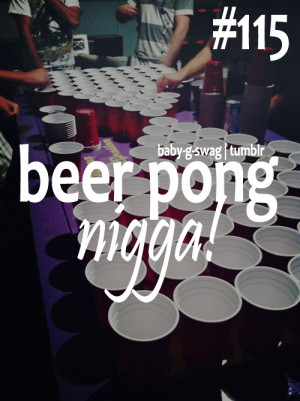 Beer Pong Nigga!