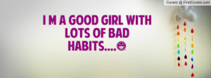 good girl with lots of bad habits Profile Facebook Covers