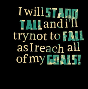 Quotes Picture: i will stand tall and i'll try not to fall as i reach ...