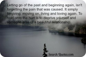 Letting go of the past and beginning again, isn't forgetting the pain ...