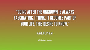 Going after the unknown is always fascinating, I think. It becomes ...