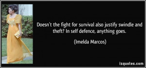 ... swindle and theft? In self defence, anything goes. - Imelda Marcos