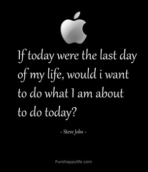 Life Quote: If today were the last day of my life, would i want..