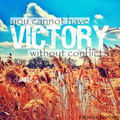 cannot have victory without conflict.