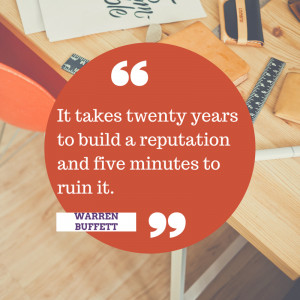 It takes twenty years to build a reputation and five minutes to ruin ...