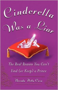 Cinderella Was a Liar: The Real Reason You Can't Find (or Keep) a ...