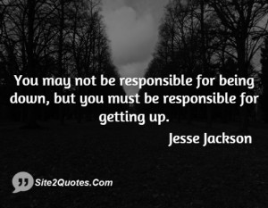 You may not be responsible for being down but you must be responsible