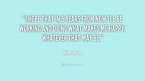quote-Kim-Smith-i-hope-that-in-5-years-from-231605_1.png