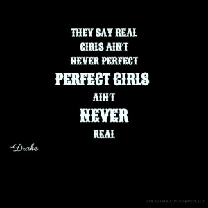 THEY SAY REAL GIRLS AIN'T NEVER PERFECT PERFECT GIRLS AIN'T NEVER REAL ...