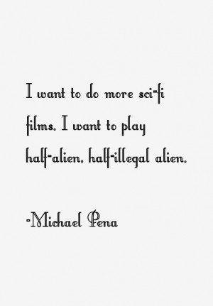 want to do more sci-fi films. I want to play half-alien, half ...