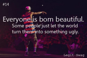 Everyone Is Born Beautiful. Some People Just Let The World Turn Them ...