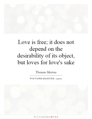 ... desirability of its object, but loves for love's sake Picture Quote #1