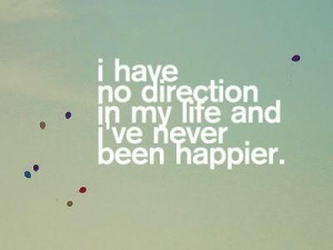 have no direction on my life and i've never been happier.
