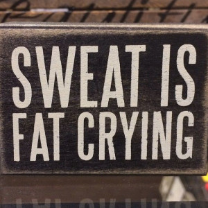 Sweat is fat crying quotes fitness weight loss fat exercise fitness ...