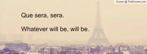Que sera, sera.Whatever will be, will be.