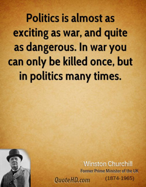Politics is almost as exciting as war, and quite as dangerous. In war ...