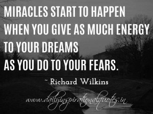 Miracles start to happen when you give as much energy to your dreams ...