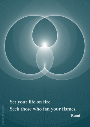 Set your life on fire.