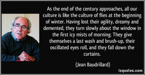 As the end of the century approaches, all our culture is like the ...