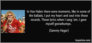 ... Those lyrics when I sang 'em, I gave myself goosebumps. - Sammy Hagar