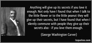 Anything will give up its secrets if you love it enough. Not only have ...