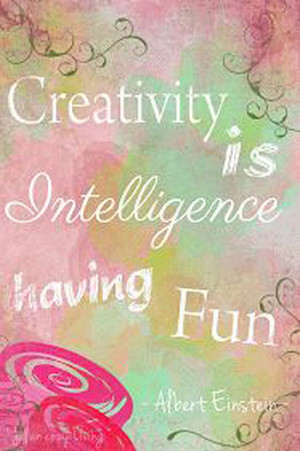 Quote: Creativity is intelligence having fun
