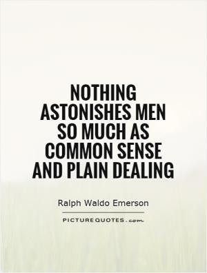 Nothing astonishes men so much as common sense and plain dealing