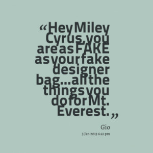 Hey Miley Cyrus, you are as FAKE as your fake designer bag...all the ...