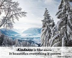 Kindness is like snow - it beautifies everything it covers Kahlil ...
