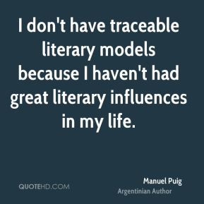 Manuel Puig - I don't have traceable literary models because I haven't ...