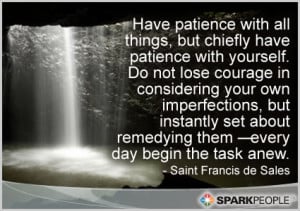 with all things, but chiefly have patience with yourself. Do not lose ...