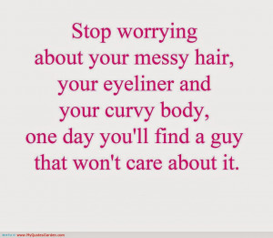 Stop worrying about your messy hair , your eyeliner and your curvy ...