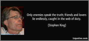 Only enemies speak the truth; friends and lovers lie endlessly, caught ...