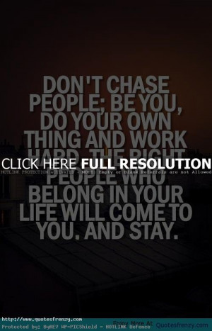 Dont Chase Anything Life Love Quotes