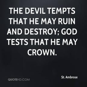 St. Ambrose - The Devil tempts that he may ruin and destroy; God tests ...