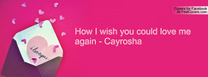 how i wish you could love me again - cayrosha , Pictures