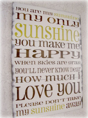 You are my sunshine- Sung this to my daughter until she went to jr ...