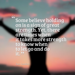Quotes Picture: some believe holding on is a sign of great strength ...
