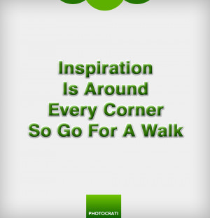 Inspiration is around every corner, so go for a walk