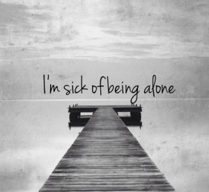 Sick of being alone