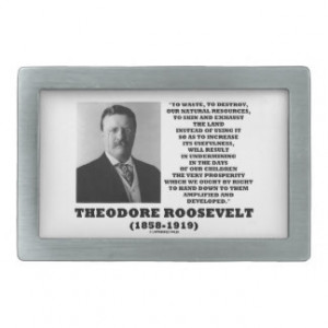 Theodore Roosevelt Waste Destroy Natural Resources Belt Buckles