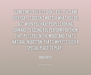 quote-David-Ortiz-sometimes-you-just-dont-feel-the-same-233489.png
