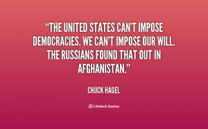 The United States can't impose democracies. We can't impose our will ...