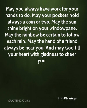 May you always have work for your hands to do. May your pockets hold ...