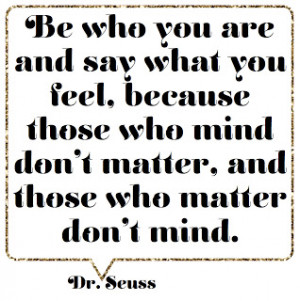 Funny Genius Quotes: Be Who You Are And Say What You Feel Quote ~ Art ...
