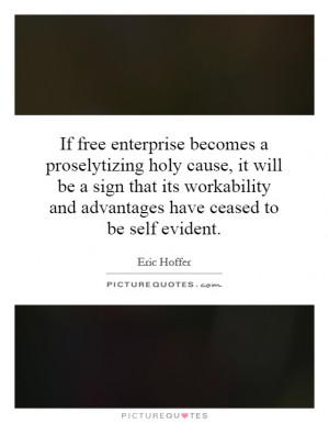 If free enterprise becomes a proselytizing holy cause, it will be a ...