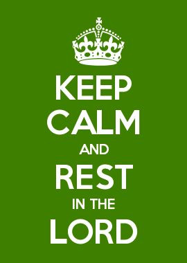 KEEP CALM AND REST IN THE LORD