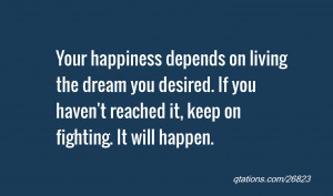 Image for Quote #26823: Your happiness depends on living the dream you ...