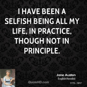 have been a selfish being all my life, in practice, though not in ...